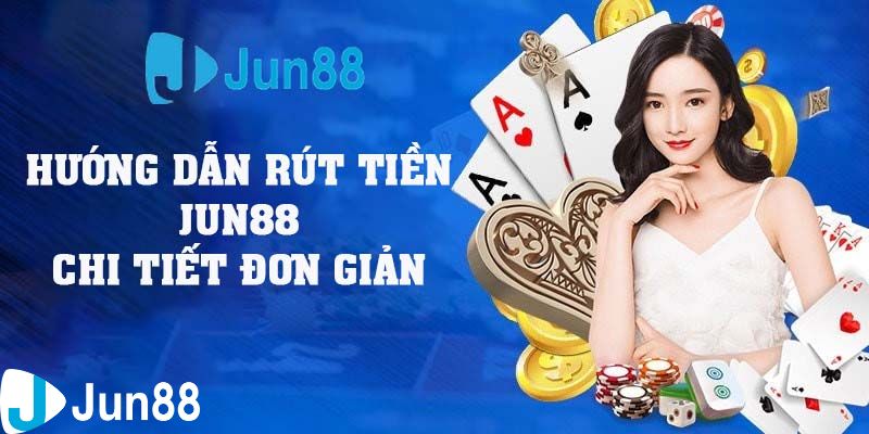 Hướng dẫn rút tiền nhanh chóng tại Jun88